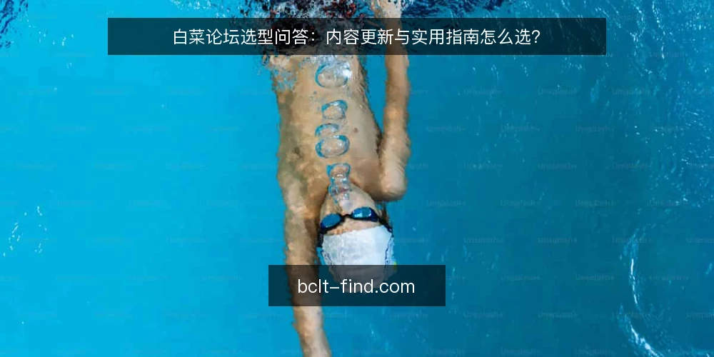 白菜论坛选型问答：内容更新与实用指南怎么选？ — 白菜论坛内容更新和实用指南，哪个更重要？ 配图