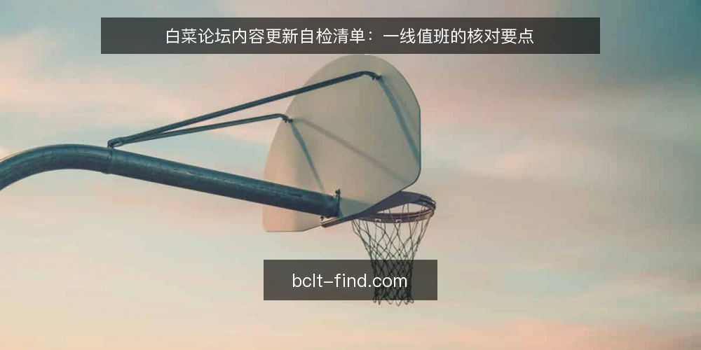 白菜论坛内容更新自检清单:一线值班的核对要点 — 先看哪些信号 配图